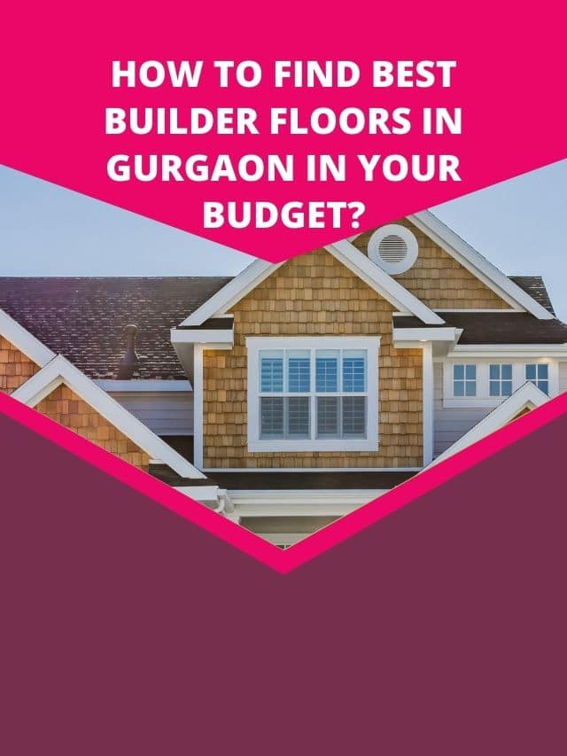 How To Find Best Builder Floors In Gurgaon In Your Budget